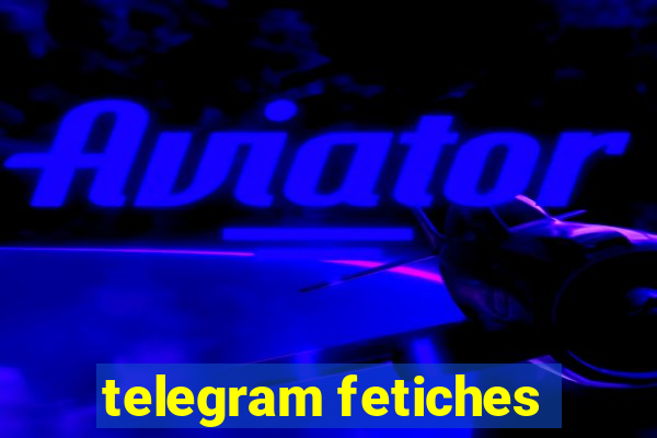 telegram fetiches